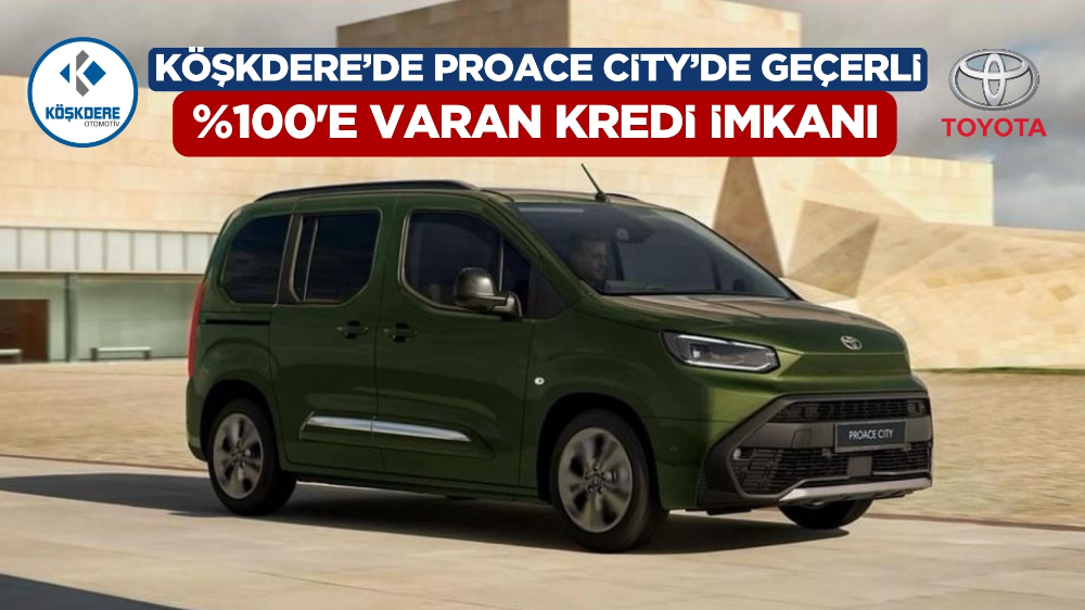 Toyota Plaza Köşkdere’den Proace City Modellerinde %100’e Varan Kredi İmkânı!